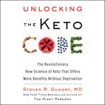 Unlocking the keto code : the revolutionary new science of keto that offers more benefits without deprivation cover image