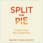 Split the pie : a radical new way to negotiate cover image