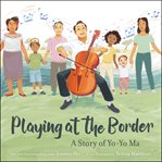 Playing at the border : a story of Yo-Yo Ma cover image