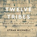 Twelve tribes : promise and peril in the new Israel cover image