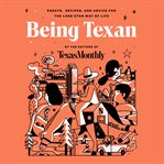 Being Texan : essays, recipes, and advice for the Lone Star way of life cover image