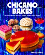 Chicano Bakes : Recipes for Mexican Pan Dulce, Tamales, and My Favorite Desserts cover image