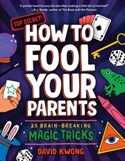 How to Fool Your Parents : 25 Brain-Breaking Magic Tricks cover image