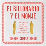 The billionaire and the monk \ el billonario y el monje : Una historia sencilla sobre cómo encontrar una felicidad extraordiaria cover image