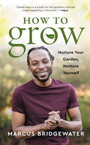How to grow : nurture your garden, nurture yourself cover image