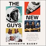 The New Guys : The Historic Class of Astronauts That Broke Barriers and Changed the Face of Space Travel cover image
