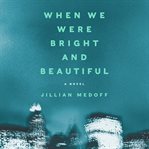 When we were bright and beautiful : a novel cover image