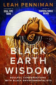 Black Earth Wisdom : Soulful Conversations with Black Environmentalists cover image
