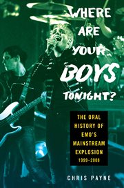 Where Are Your Boys Tonight? : The Oral History of Emo's Mainstream Explosion '99-0 cover image