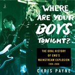 Where Are Your Boys Tonight? : The Oral History of Emo's Mainstream Explosion '99-08 cover image