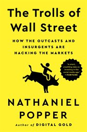 The Trolls of Wall Street : Now the Outcasts and Insurgents are Hacking the Markets cover image
