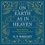 On earth as in heaven : daily wisdom for twenty-first-century Christians cover image