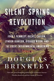 Silent Spring Revolution : John F. Kennedy, Rachel Carson, Lyndon Johnson, and the Great Environmental Awakening cover image