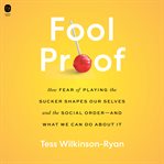 Fool Proof : How Our Fear of Playing the Sucker Shapes Us and the Social Order-and What We Can Do About It cover image
