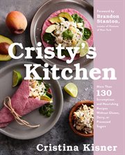 Cristy's Kitchen : 125 Scrumptious and Nourishing Recipes Without Gluten, Dairy, or Processed Sugars cover image