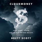 Cloudmoney : cash, cards, crypto, and the war for our wallets cover image