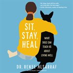 Sit, Stay, Heal : What I Learned Saving (and Being Saved by) Dogs cover image