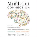 The Mind-Gut Connection : How the Hidden Conversation Within Our Bodies Impacts Our Mood, Our Choices, and Our Overall Health cover image