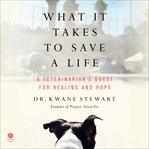 What It Takes to Save a Life : A Veterinarian's Quest for Healing and Hope cover image