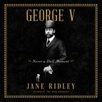 George V : never a dull moment cover image