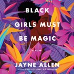 Black girls must be magic : a novel cover image