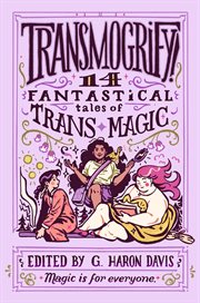 Transmogrify! : 14 Fantastical Tales of Trans Magic cover image