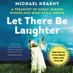 Let there be laughter : a treasury of great Jewish humor and what it all means cover image