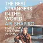 The Best Strangers in the World : Stories from a Life Spent Listening cover image