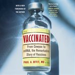 Vaccinated : from Cowpox to mRNA, the remarkable story of vaccines cover image