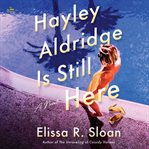 Hayley Aldridge Is Still Here : A Novel cover image