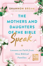 The mothers and daughters of the Bible speak : lessons on faith from nine biblical families cover image