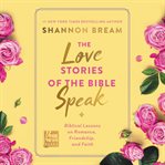 The Love Stories of the Bible Speak : Biblical Lessons on Romance, Friendship, and Faith cover image