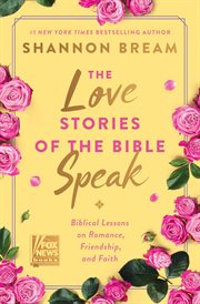 The Love Stories of the Bible Speak : Biblical Lessons on Romance, Friendship, and Faith. Fox News Books cover image