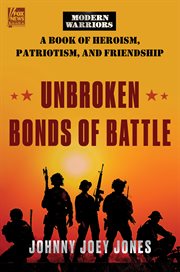 Unbroken Bonds of Battle : A Modern Warriors Book of Heroism, Patriotism, and Friendship cover image