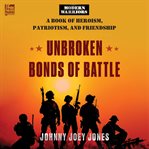 Unbroken Bonds of Battle : A Modern Warriors Book of Heroism, Patriotism, and Friendship cover image
