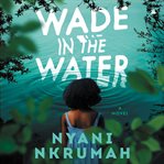 Wade in the Water : A Novel cover image