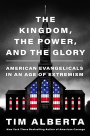 The Kingdom, the Power, and the Glory : American Evangelicals in an Age of Extremism cover image