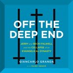 Off the Deep End : Jerry and Becki Falwell and the Collapse of an Evangelical Dynasty cover image