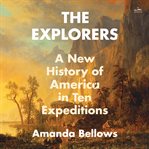 The Explorers : A New History of the United States in Ten Expeditions cover image