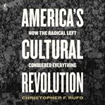 America's cultural revolution : how the radical left conquered everything cover image