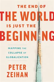 The end of the world is just the beginning : mapping the collapse of globalization cover image