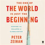 The end of the world is just the beginning : mapping the collapse of globalization cover image