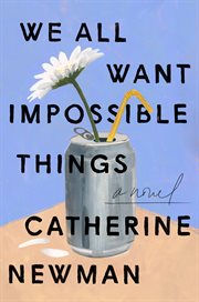 We All Want Impossible Things : A Novel cover image