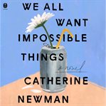 We All Want Impossible Things : A Novel cover image