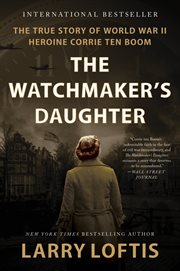 The Watchmaker's Daughter : The True Story of World War II Heroine Corrie ten Boom cover image