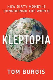 Kleptopia : how dirty money is conquering the world cover image