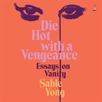 Die Hot With a Vengeance : Essays on Vanity cover image