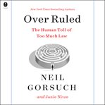Over Ruled : The Human Toll of Asking Too Much of the Law cover image