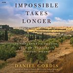 Impossible Takes Longer : 75 Years After Its Creation, Has Israel Fulfilled Its Founders' Dreams? cover image