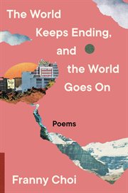 The World Keeps Ending, and the World Goes On : Poems cover image